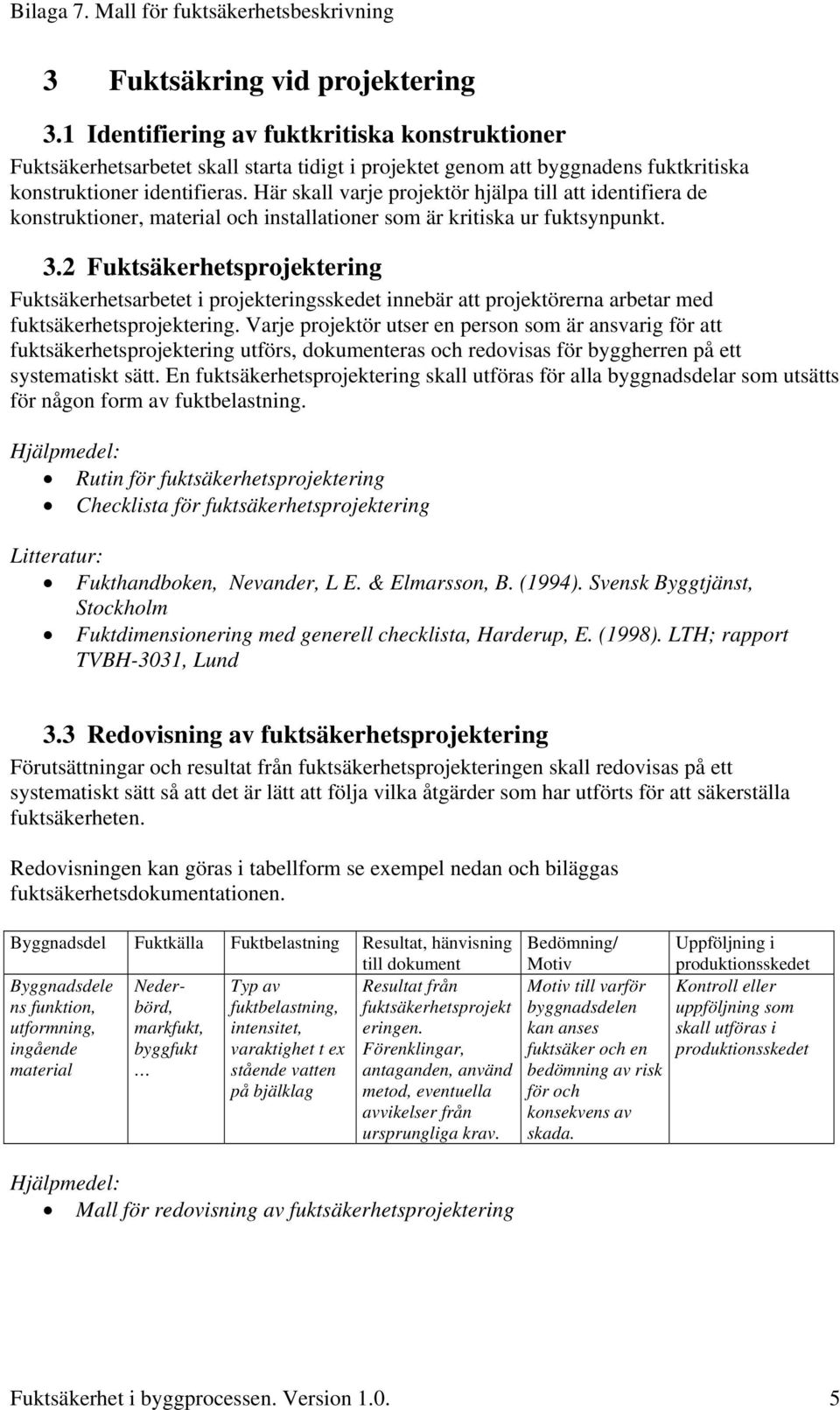 2 Fuktsäkerhetsprojektering Fuktsäkerhetsarbetet i projekteringsskedet innebär att projektörerna arbetar med fuktsäkerhetsprojektering.