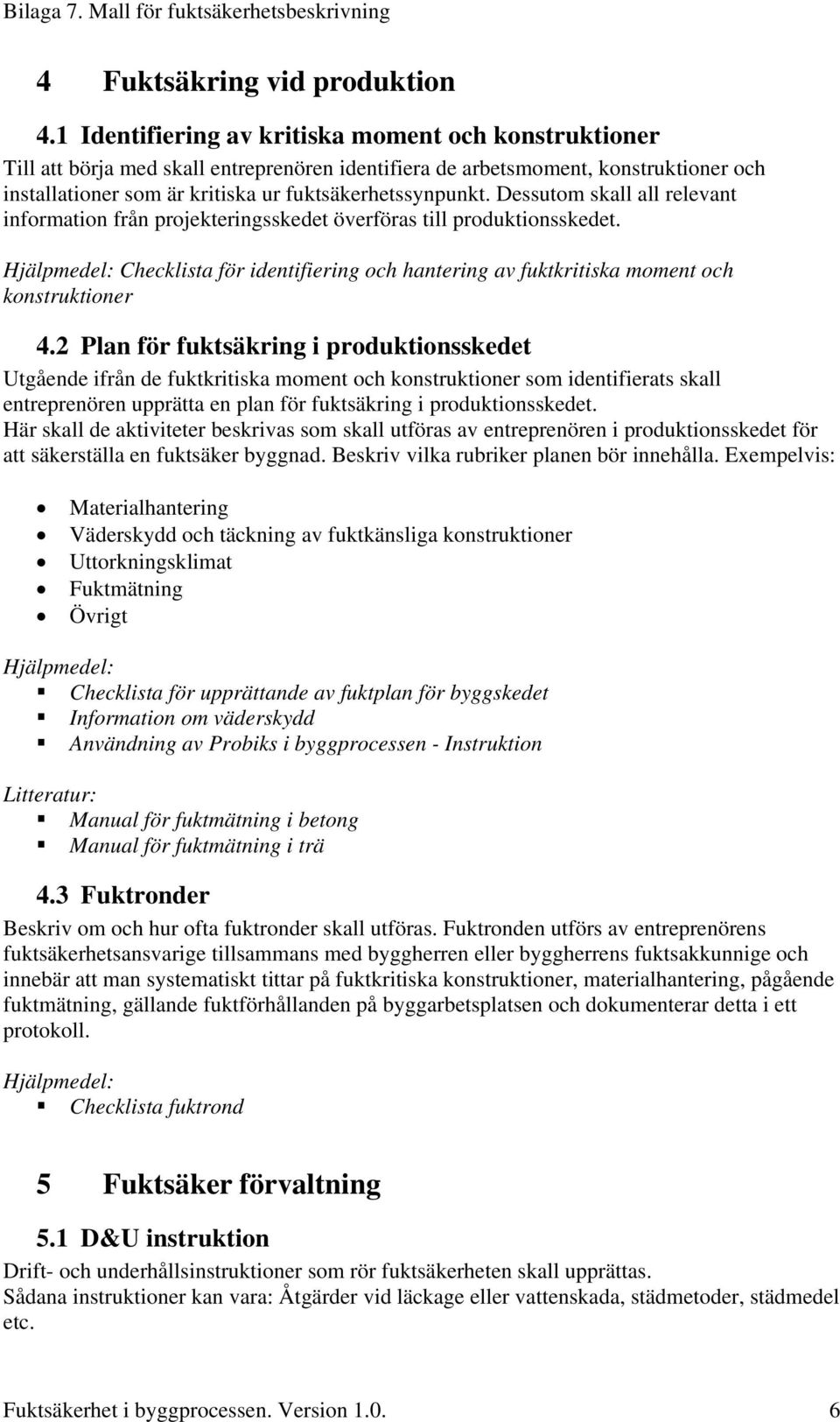 Dessutom skall all relevant information från projekteringsskedet överföras till produktionsskedet. Checklista för identifiering och hantering av fuktkritiska moment och konstruktioner 4.