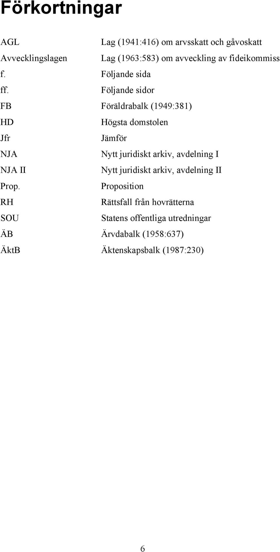 Följande sidor FB Föräldrabalk (1949:381) HD Högsta domstolen Jfr Jämför NJA Nytt juridiskt arkiv, avdelning