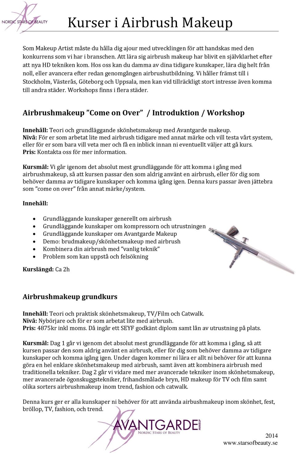 Hos oss kan du damma av dina tidigare kunskaper, lära dig helt från noll, eller avancera efter redan genomgången airbrushutbildning.