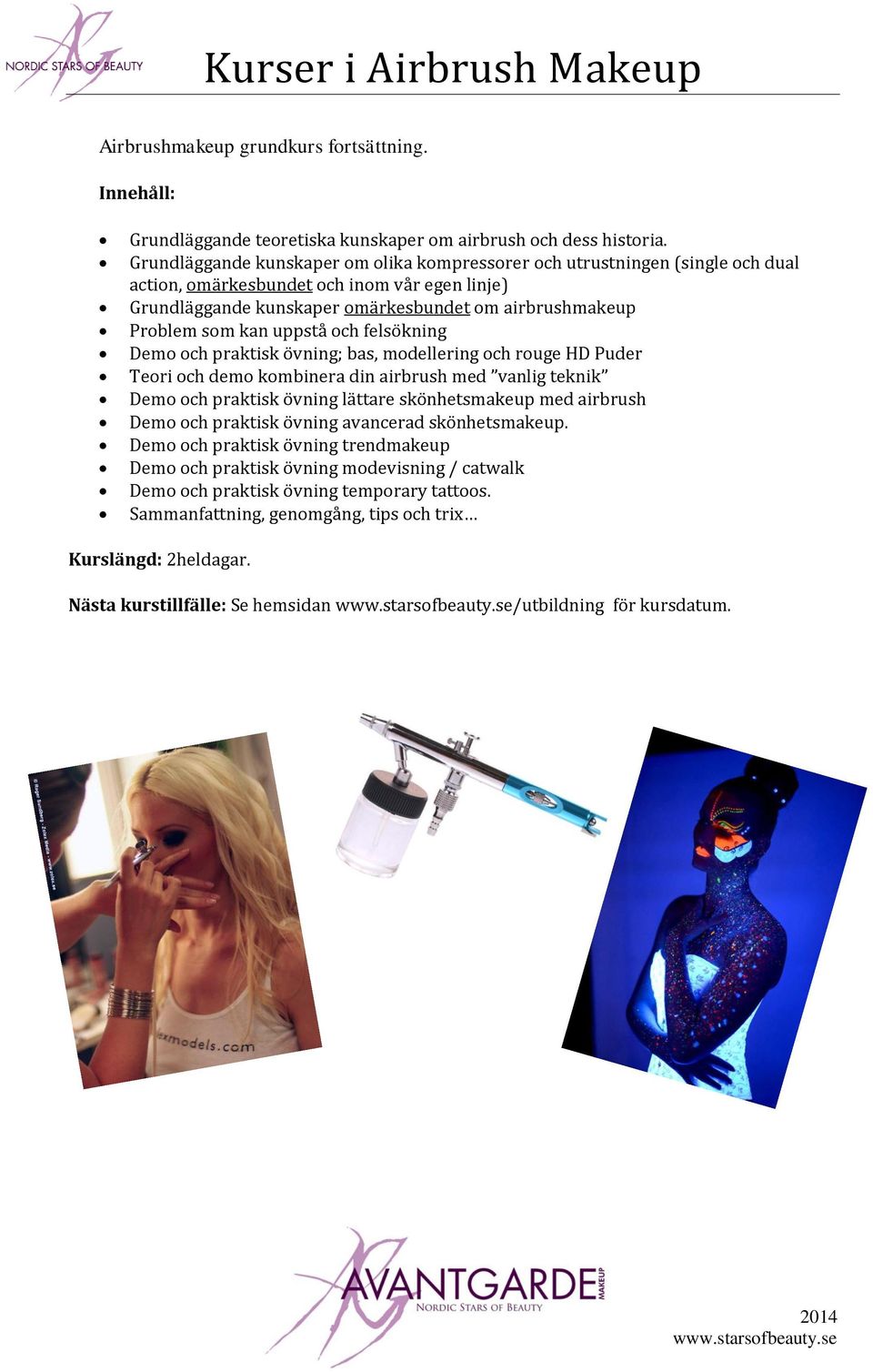 uppstå och felsökning Demo och praktisk övning; bas, modellering och rouge HD Puder Teori och demo kombinera din airbrush med vanlig teknik Demo och praktisk övning lättare skönhetsmakeup med