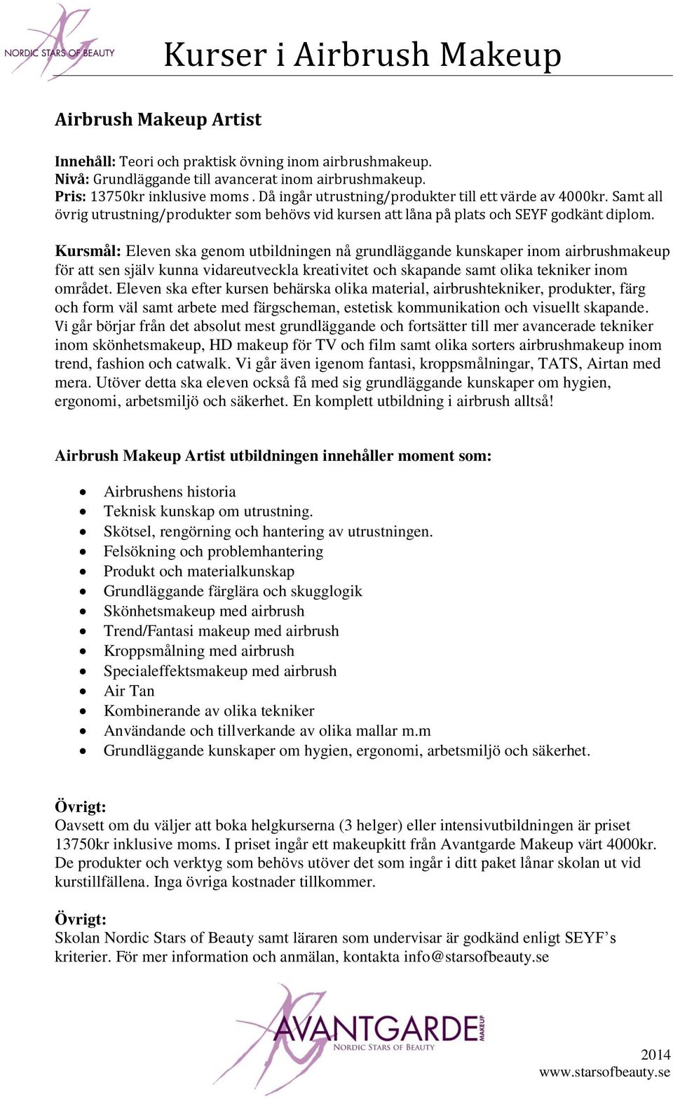 Kursmål: Eleven ska genom utbildningen nå grundläggande kunskaper inom airbrushmakeup för att sen själv kunna vidareutveckla kreativitet och skapande samt olika tekniker inom området.