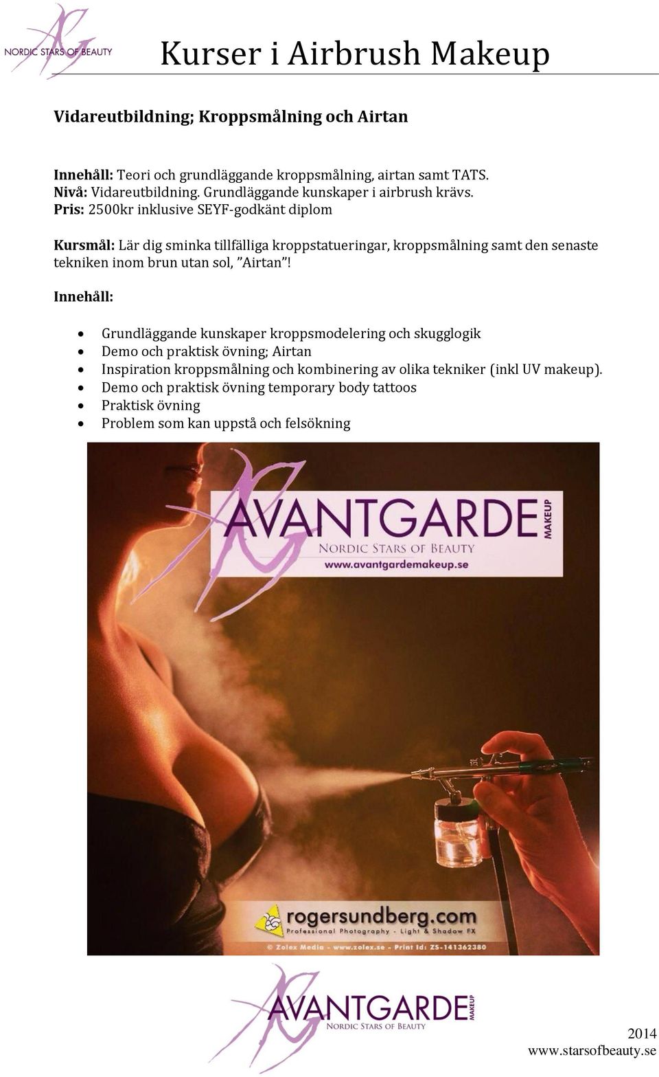 Pris: 2500kr inklusive SEYF-godkänt diplom Kursmål: Lär dig sminka tillfälliga kroppstatueringar, kroppsmålning samt den senaste tekniken inom brun