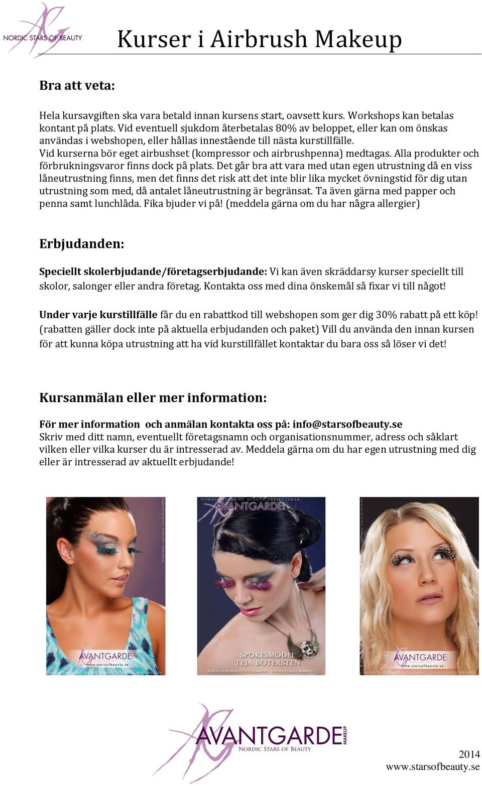 Vid kurserna bör eget airbushset (kompressor och airbrushpenna) medtagas. Alla produkter och förbrukningsvaror finns dock på plats.