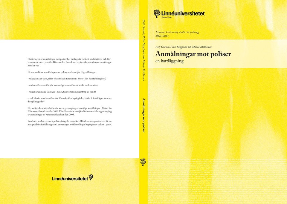 anmälarens avsikt med anmälan) - vilka blir anmälda (ålder, år i tjänst, tjänsteställning samt typ av tjänst) - vad händer med anmälan (ev förundersökningsåtgärder, beslut i åtalsfrågan samt ev