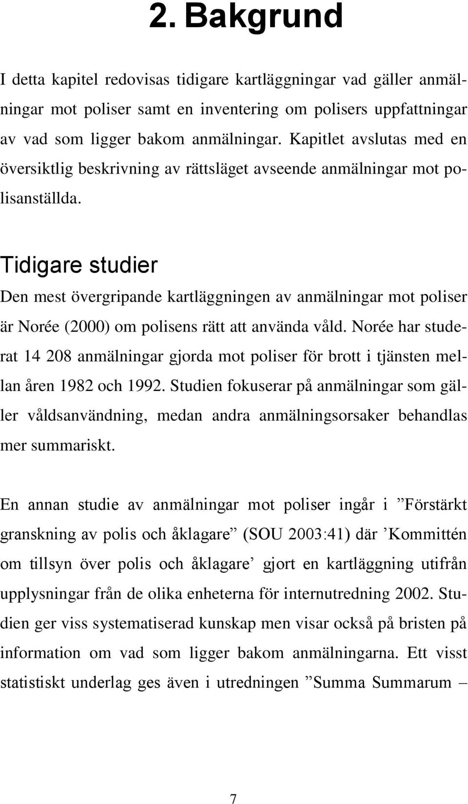 Tidigare studier Den mest övergripande kartläggningen av anmälningar mot poliser är Norée (2000) om polisens rätt att använda våld.