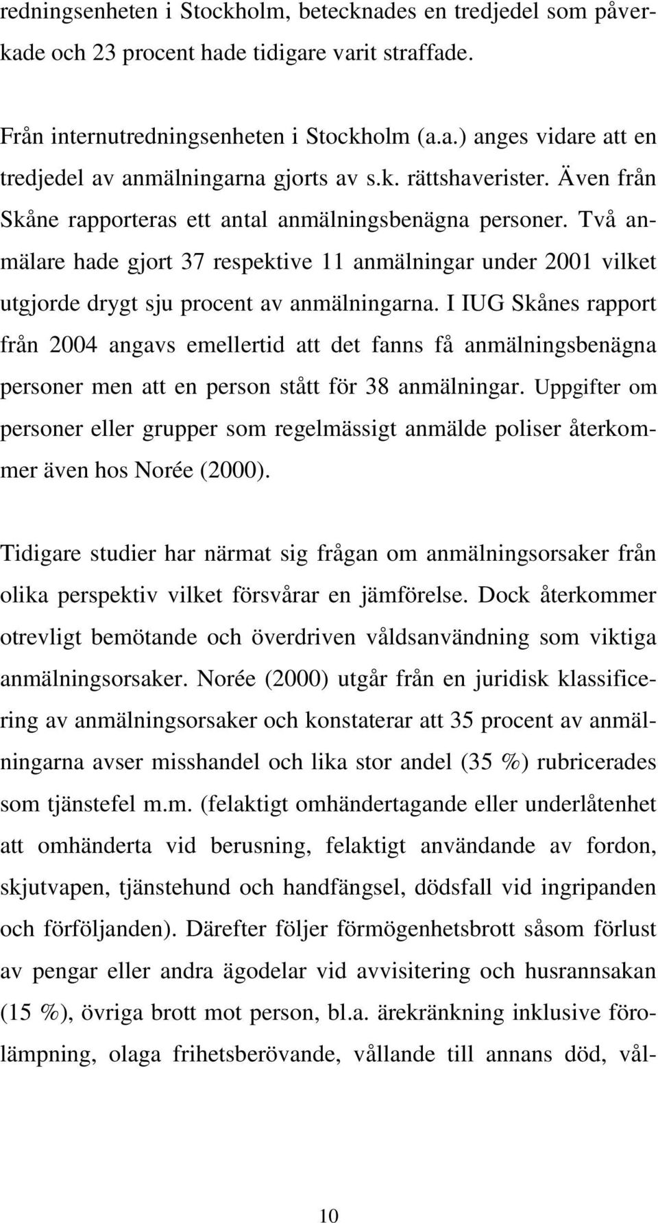 Två anmälare hade gjort 37 respektive 11 anmälningar under 2001 vilket utgjorde drygt sju procent av anmälningarna.