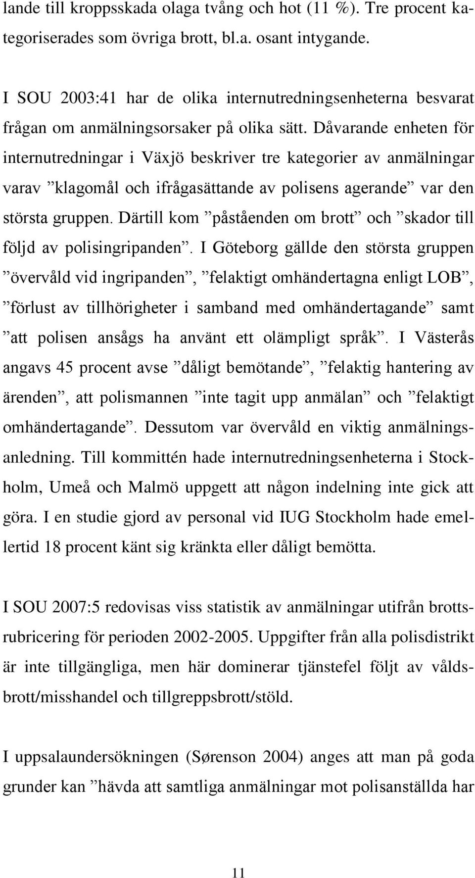 Dåvarande enheten för internutredningar i Växjö beskriver tre kategorier av anmälningar varav klagomål och ifrågasättande av polisens agerande var den största gruppen.