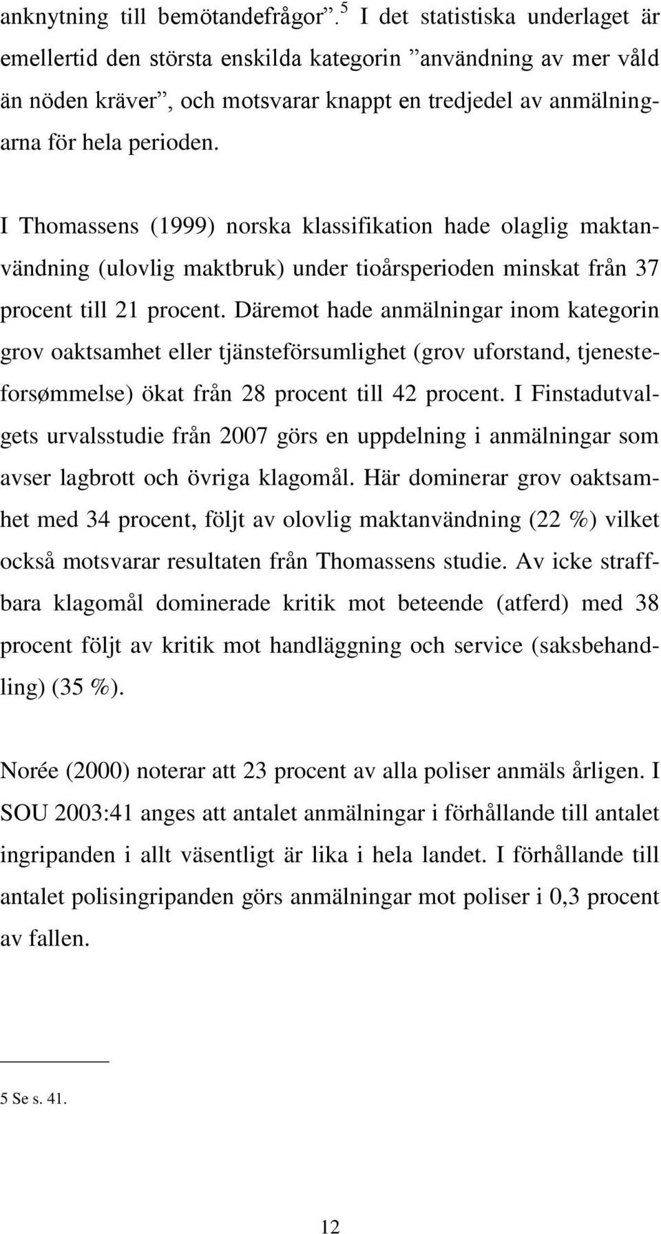 I Thomassens (1999) norska klassifikation hade olaglig maktanvändning (ulovlig maktbruk) under tioårsperioden minskat från 37 procent till 21 procent.