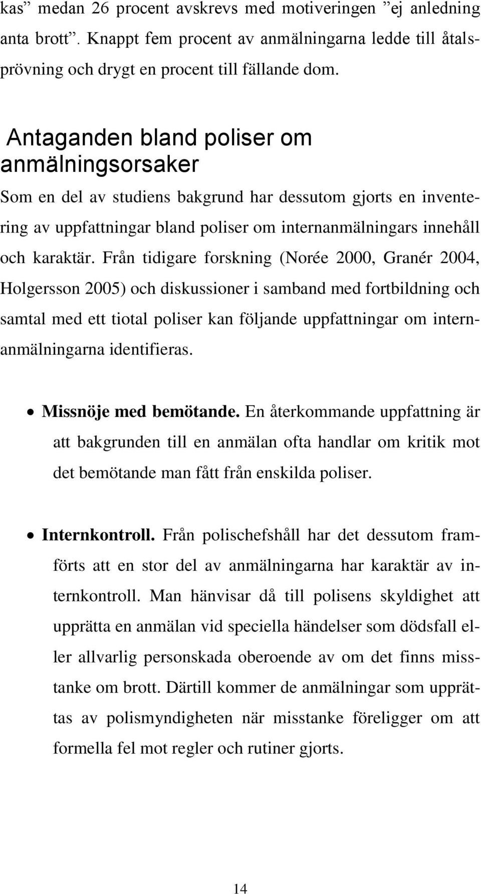 Från tidigare forskning (Norée 2000, Granér 2004, Holgersson 2005) och diskussioner i samband med fortbildning och samtal med ett tiotal poliser kan följande uppfattningar om internanmälningarna