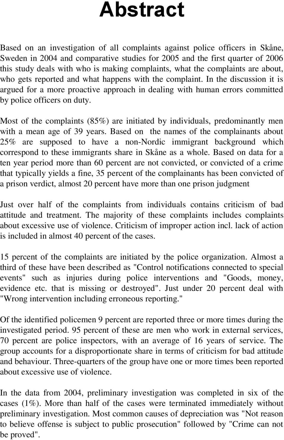 In the discussion it is argued for a more proactive approach in dealing with human errors committed by police officers on duty.