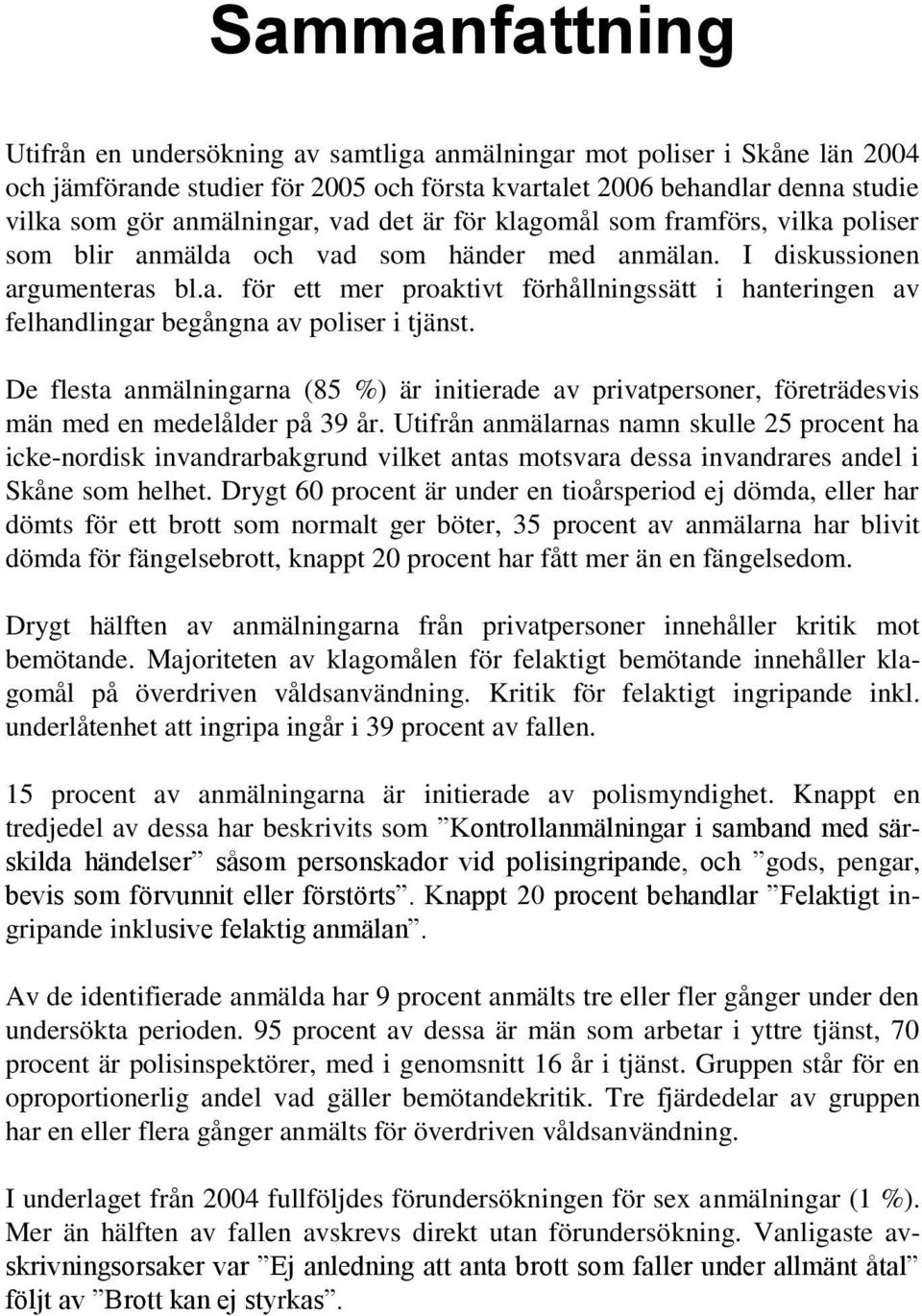 De flesta anmälningarna (85 %) är initierade av privatpersoner, företrädesvis män med en medelålder på 39 år.