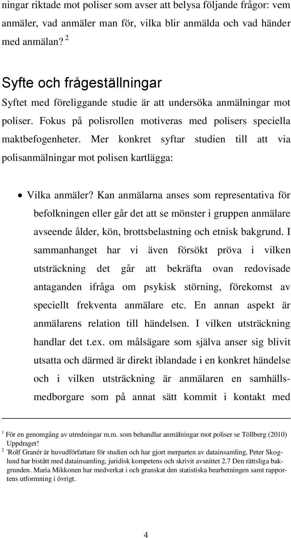 Mer konkret syftar studien till att via polisanmälningar mot polisen kartlägga: Vilka anmäler?