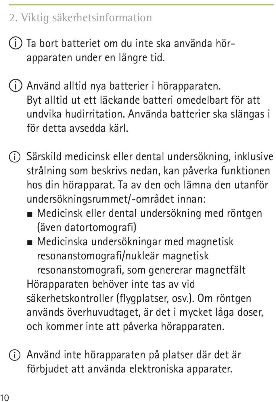 II Särskild medicinsk eller dental undersökning, inklusive strålning som beskrivs nedan, kan påverka funktionen hos din hörapparat.