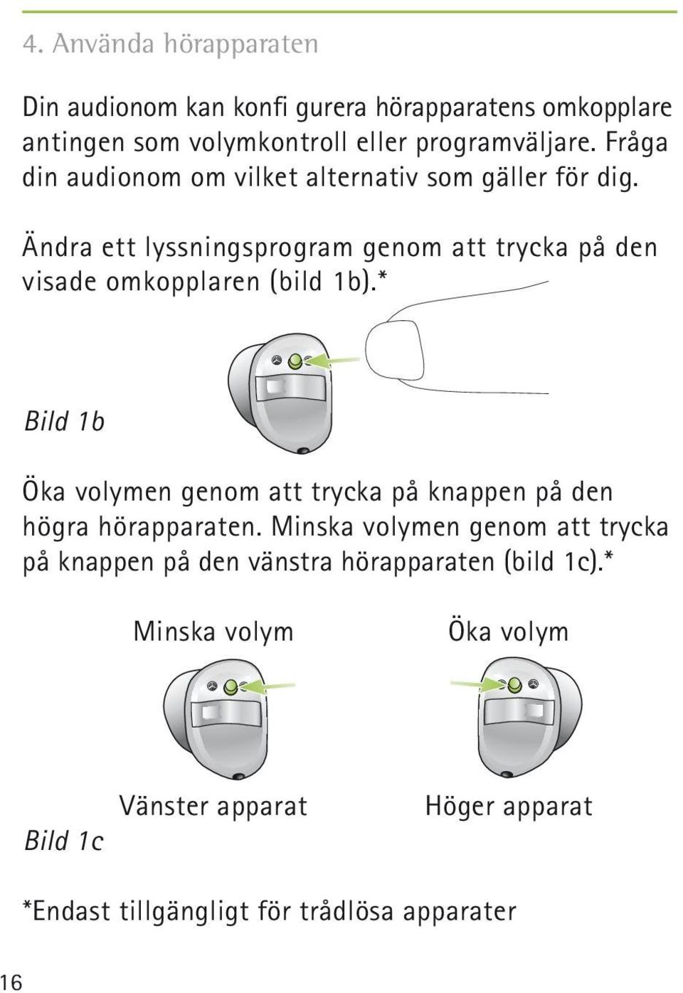 Ändra ett lyssningsprogram genom att trycka på den visade omkopplaren (bild 1b).