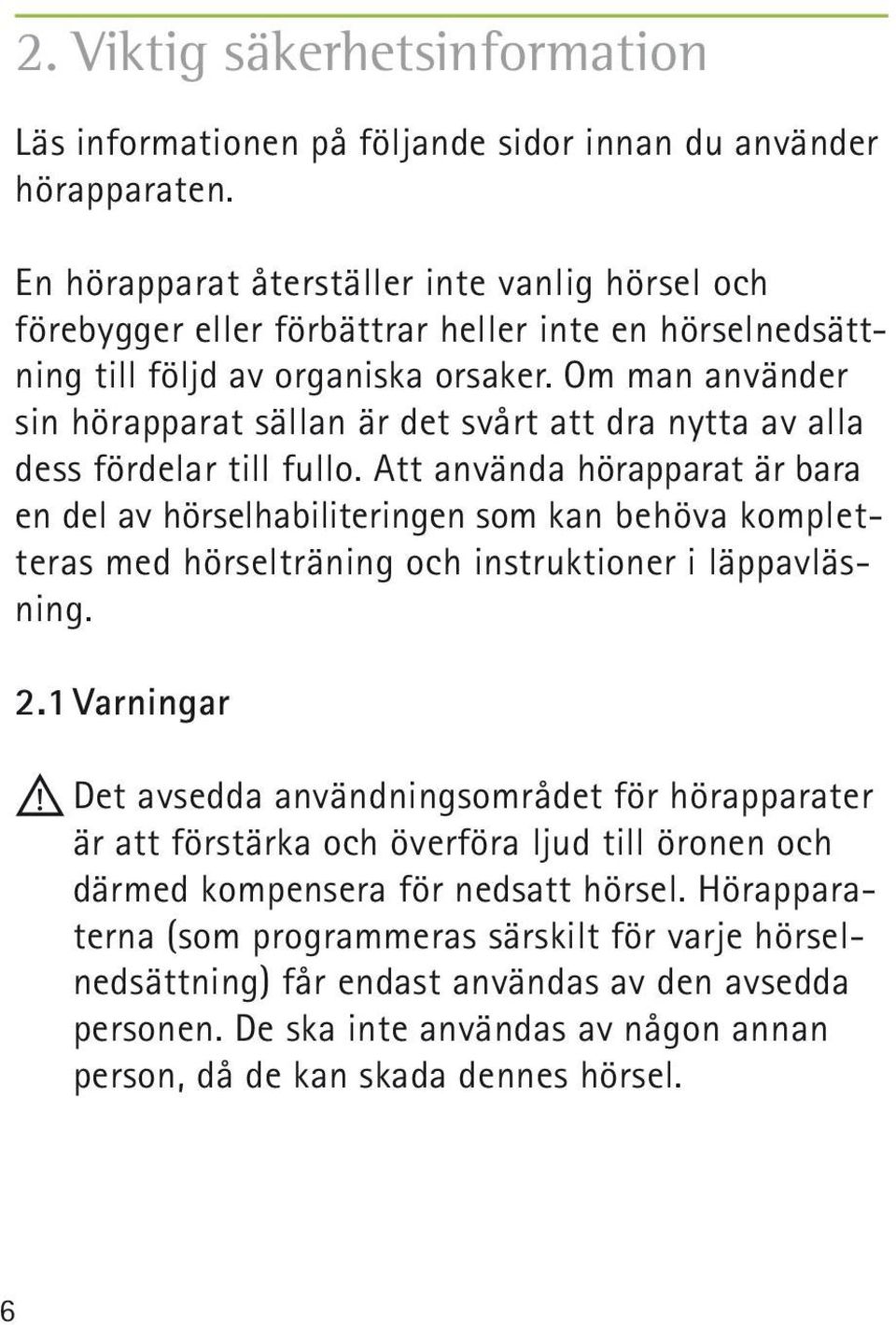 Om man använder sin hörapparat sällan är det svårt att dra nytta av alla dess fördelar till fullo.