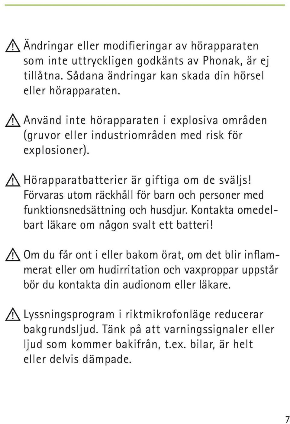 Förvaras utom räckhåll för barn och personer med funktionsnedsättning och husdjur. Kontakta omedelbart läkare om någon svalt ett batteri!
