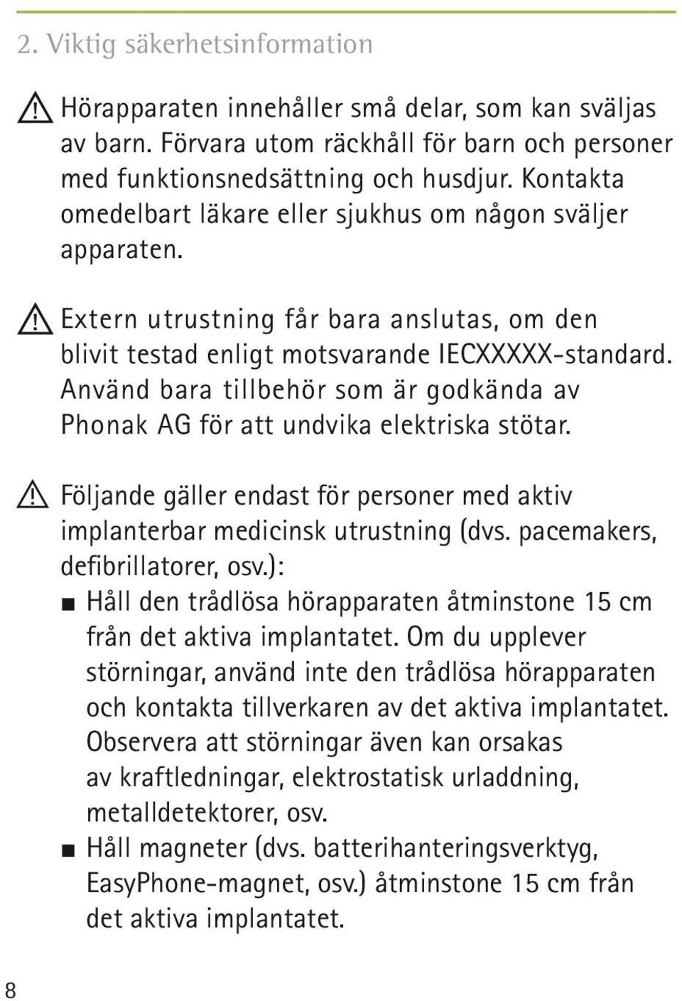 Använd bara tillbehör som är godkända av Phonak AG för att undvika elektriska stötar.!! Följande gäller endast för personer med aktiv implanterbar medicinsk utrustning (dvs.