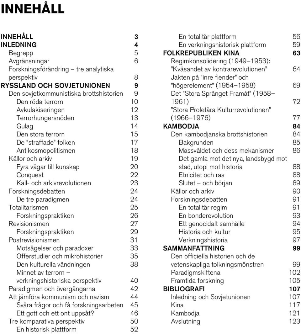 arkivrevolutionen 23 Forskningsdebatten 24 De tre paradigmen 24 Totalitarismen 25 Forskningspraktiken 26 Revisionismen 27 Forskningspraktiken 29 Postrevisionismen 31 Motsägelser och paradoxer 33