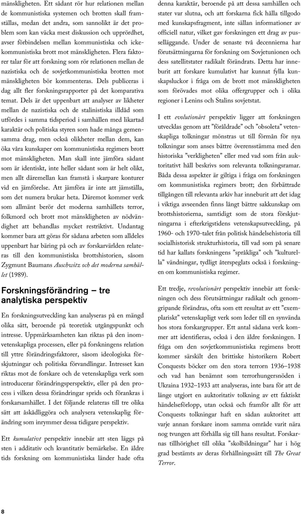 förbindelsen mellan kommunistiska och ickekommunistiska brott mot  Flera faktorer talar för att forskning som rör relationen mellan de nazistiska och de sovjetkommunistiska brotten mot mänskligheten