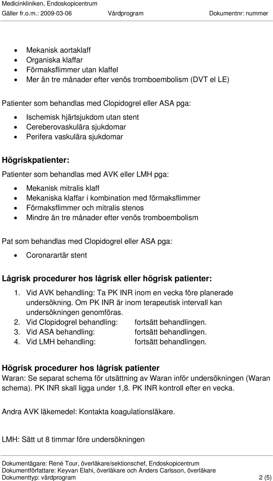 kombination med förmaksflimmer Förmaksflimmer och mitralis stenos Mindre än tre månader efter venös tromboembolism Pat som behandlas med Clopidogrel eller ASA pga: Coronarartär stent Lågrisk