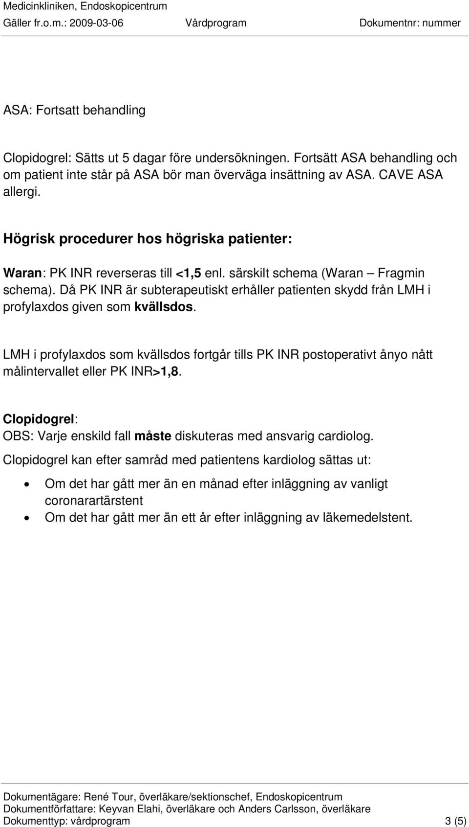 Då PK INR är subterapeutiskt erhåller patienten skydd från LMH i profylaxdos given som kvällsdos.