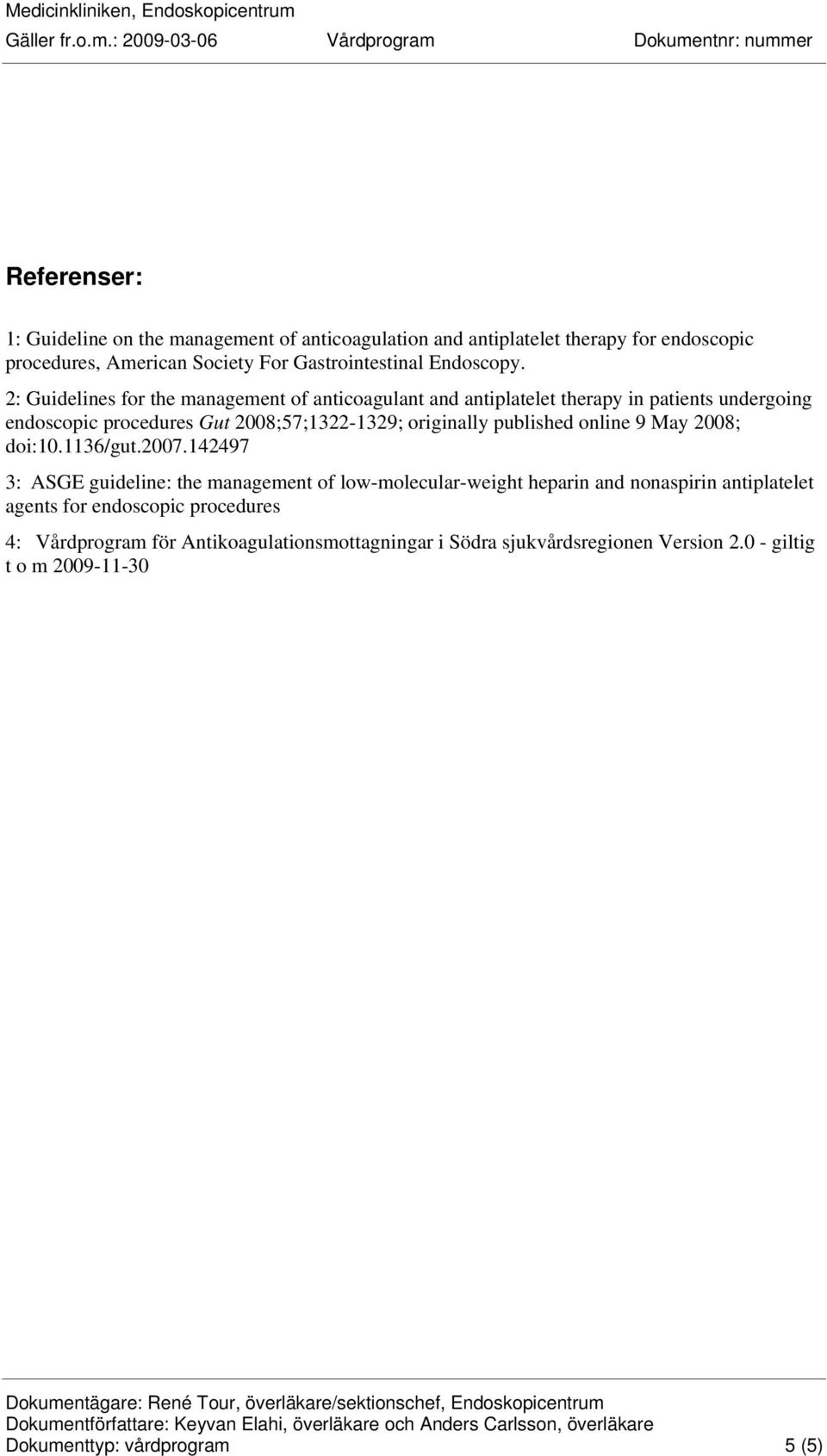 2: Guidelines for the management of anticoagulant and antiplatelet therapy in patients undergoing endoscopic procedures Gut 2008;57;1322-1329; originally
