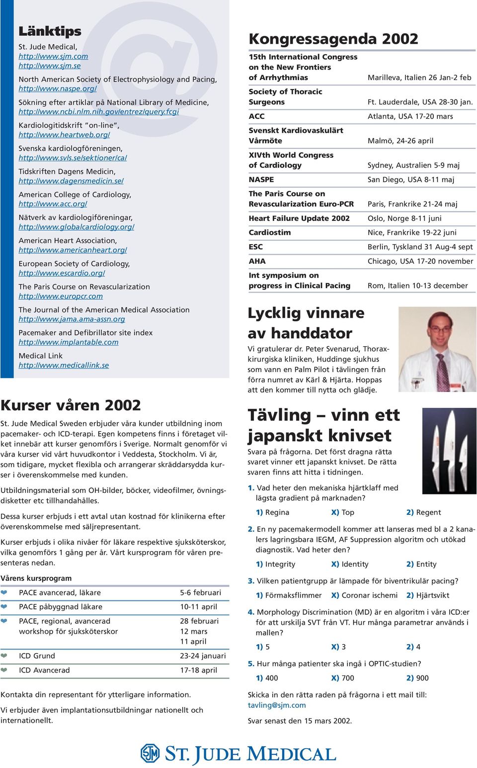 org/ Svenska kardiologföreningen, http://www.svls.se/sektioner/ca/ Tidskriften Dagens Medicin, http://www.dagensmedicin.se/ American College of Cardiology, http://www.acc.
