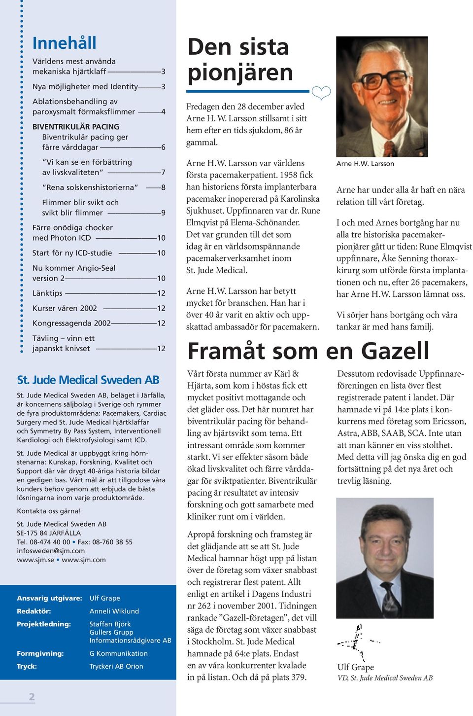 Angio-Seal version 2 10 Länktips 12 Kurser våren 2002 12 Kongressagenda 2002 12 Tävling vinn ett japanskt knivset 12 St. Jude Medical Sweden AB St.