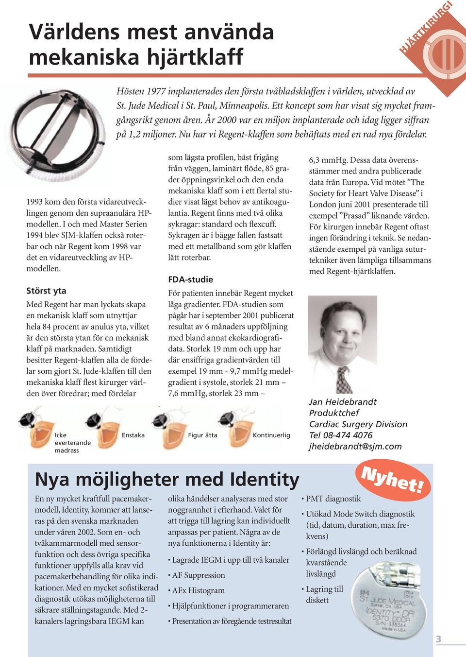 Nu har vi Regent-klaffen som behäftats med en rad nya fördelar. 1993 kom den första vidareutvecklingen genom den supraanulära HPmodellen.
