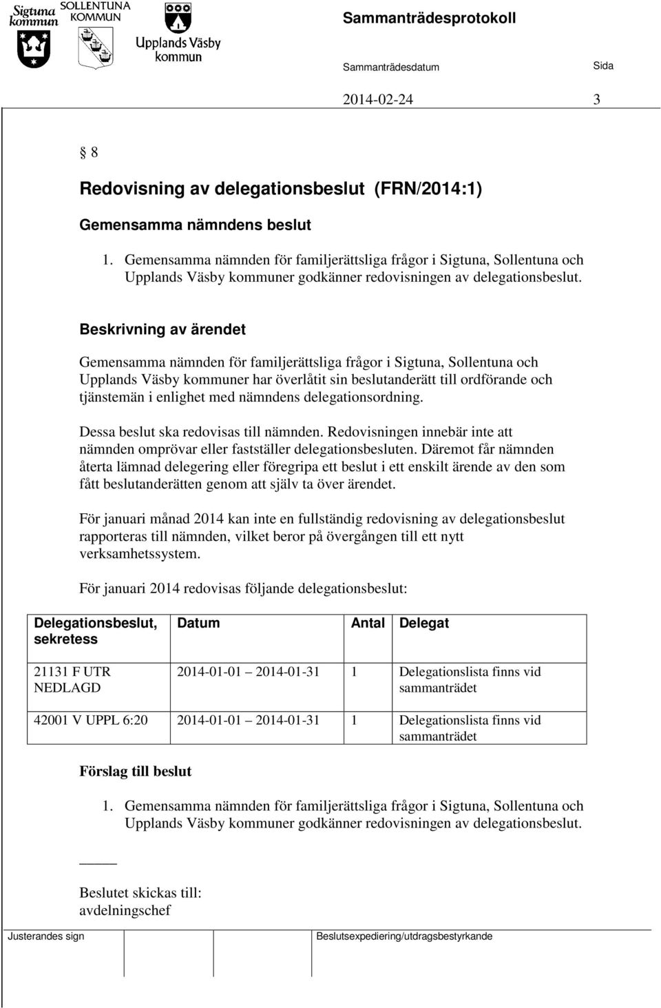 delegationsordning. Dessa beslut ska redovisas till nämnden. Redovisningen innebär inte att nämnden omprövar eller fastställer delegationsbesluten.