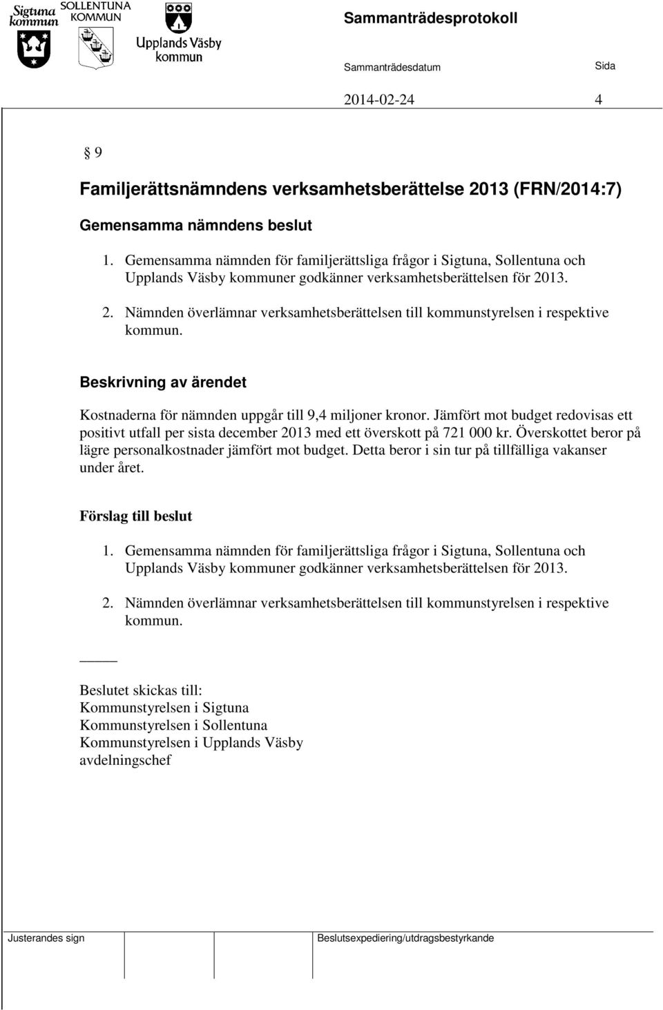 Överskottet beror på lägre personalkostnader jämfört mot budget. Detta beror i sin tur på tillfälliga vakanser under året. Upplands Väsby kommuner godkänner verksamhetsberättelsen för 2013.