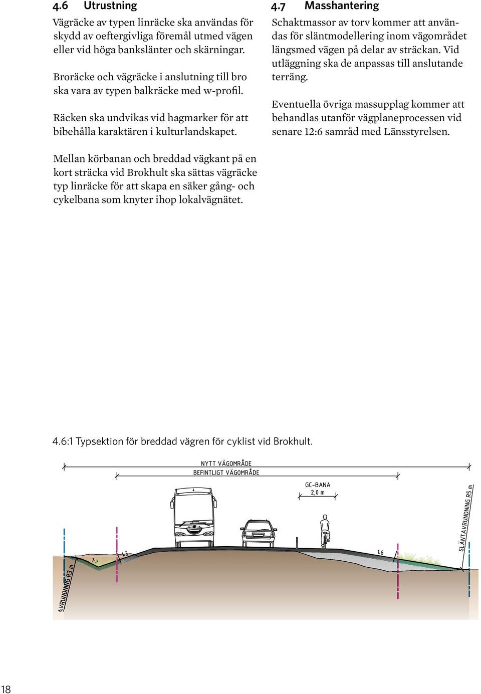 7 Masshantering Schaktmassor av torv kommer att användas för släntmodellering inom vägområdet längsmed vägen på delar av sträckan. Vid utläggning ska de anpassas till anslutande terräng.