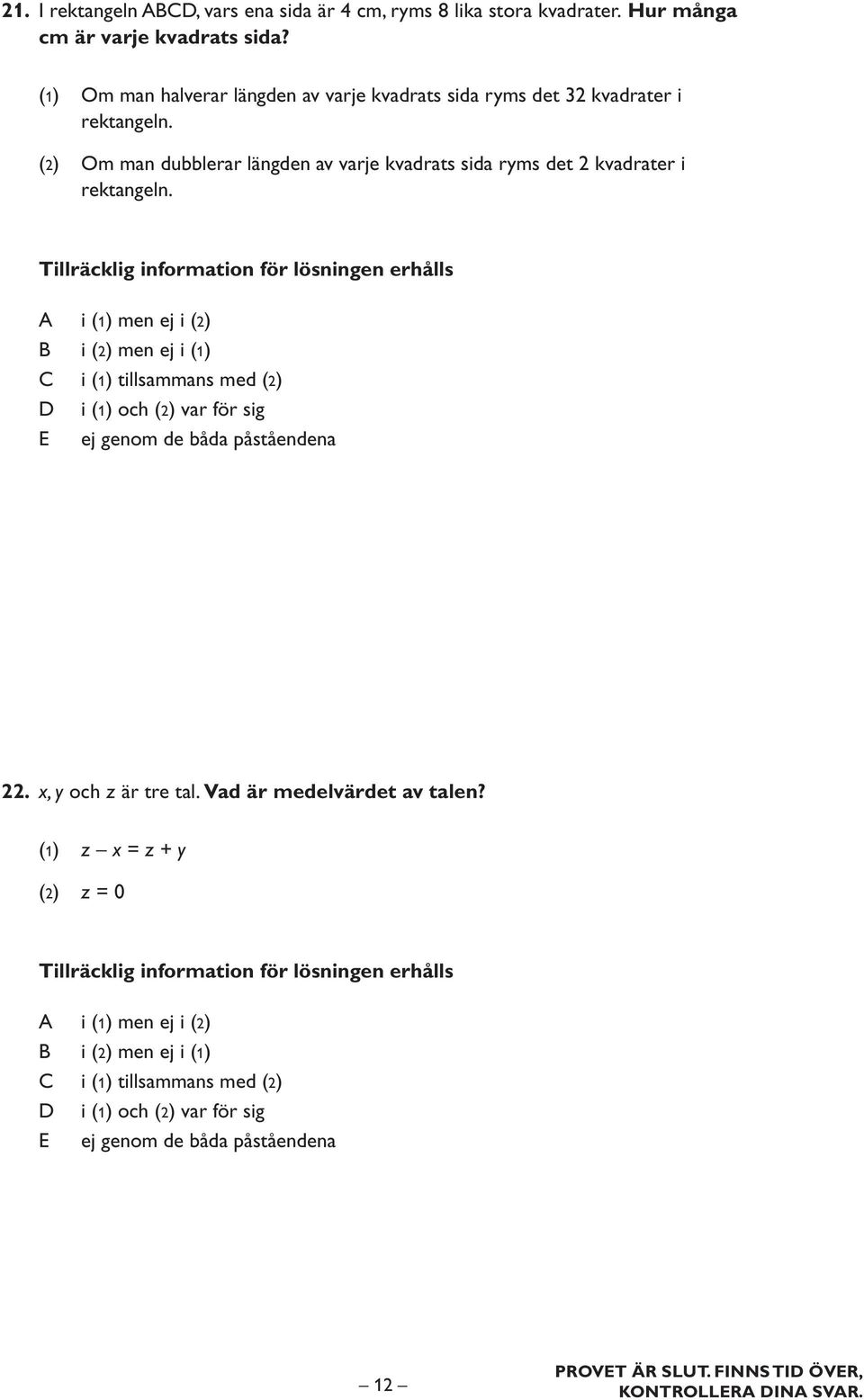 (1) Om man halverar längden av varje kvadrats sida ryms det 32 kvadrater i rektangeln.