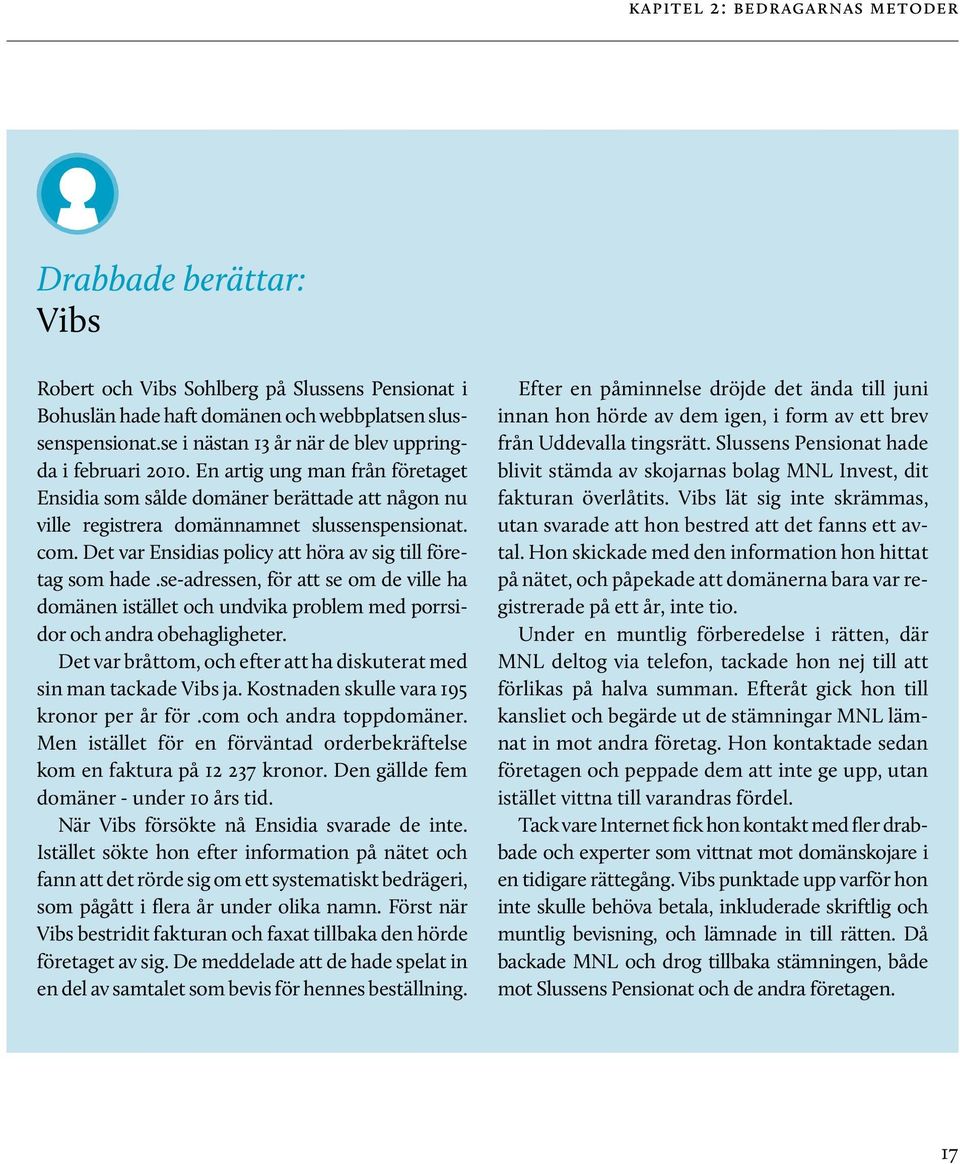 Det var Ensidias policy att höra av sig till företag som hade.se-adressen, för att se om de ville ha domänen istället och undvika problem med porrsidor och andra obehagligheter.