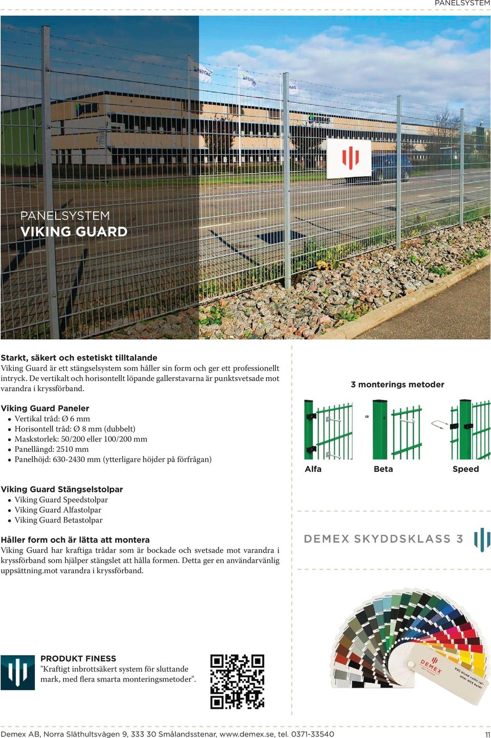 Viking Guard Paneler Vertikal tråd: Ø 6 mm Horisontell tråd: Ø 8 mm (dubbelt) Maskstorlek: 50/200 eller 100/200 mm Panellängd: 2510 mm Panelhöjd: 630-2430 mm (ytterligare höjder på förfrågan) 3
