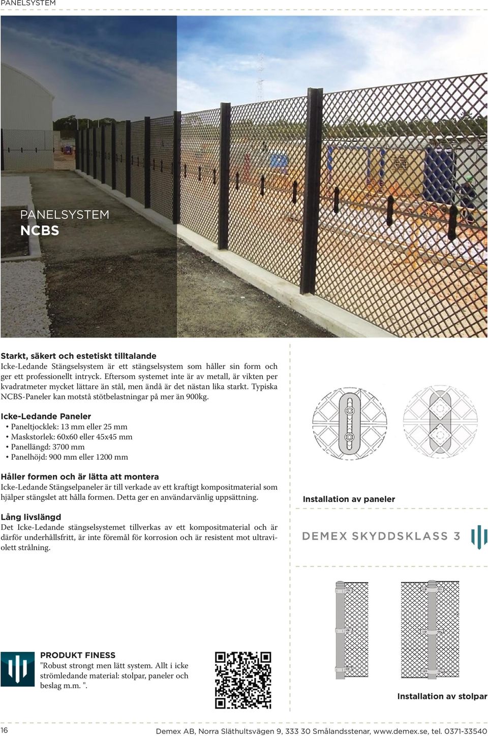 Icke-Ledande Paneler Paneltjocklek: 13 mm eller 25 mm Maskstorlek: 60x60 eller 45x45 mm Panellängd: 3700 mm Panelhöjd: 900 mm eller 1200 mm Håller formen och är lätta att montera Icke-Ledande