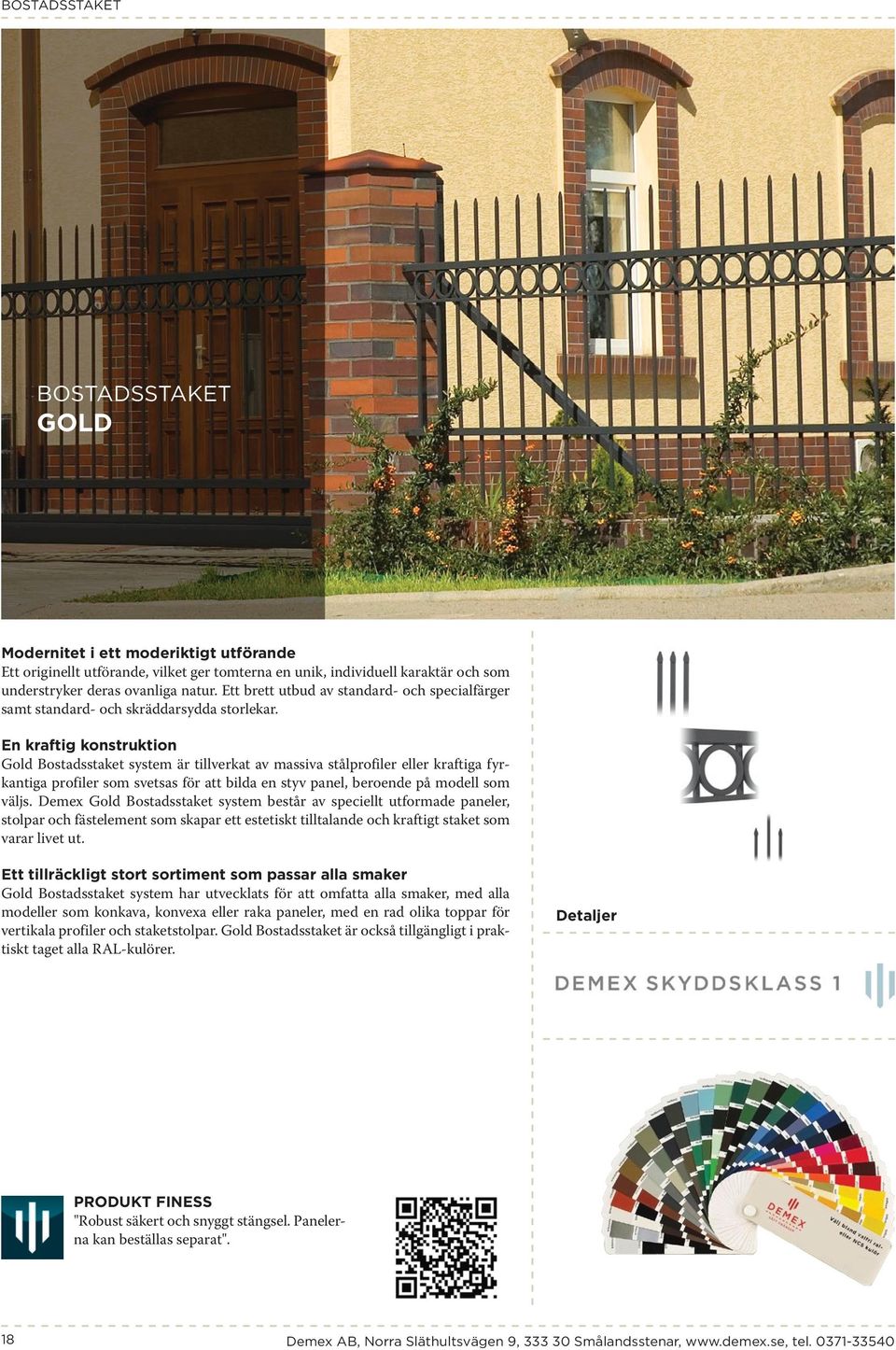En kraftig konstruktion Gold Bostadsstaket system är tillverkat av massiva stålprofiler eller kraftiga fyrkantiga profiler som svetsas för att bilda en styv panel, beroende på modell som väljs.