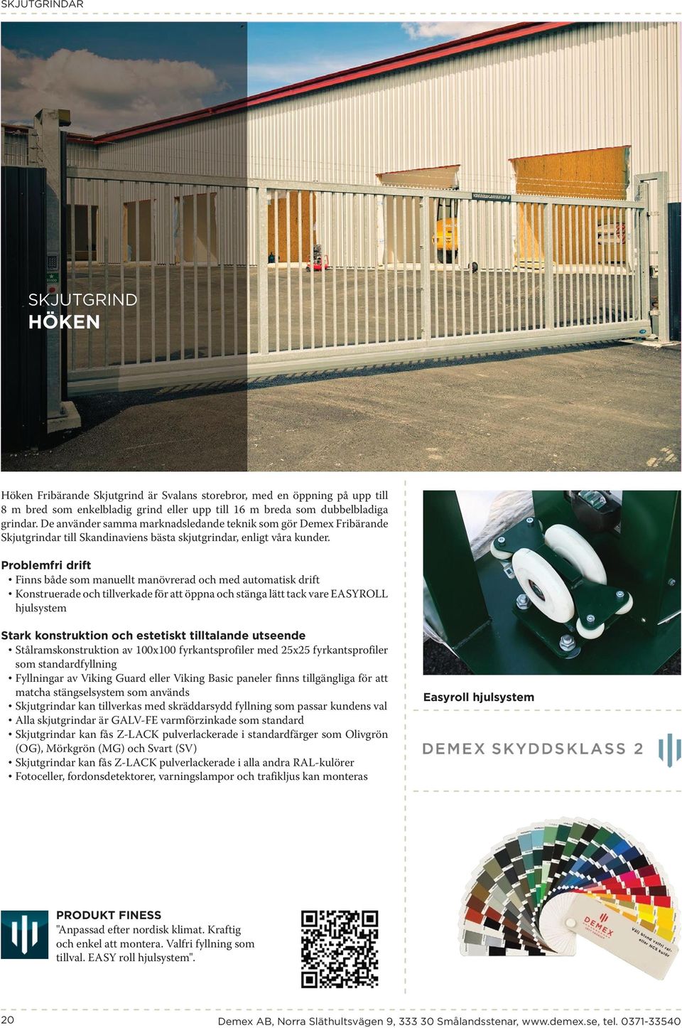 Problemfri drift Finns både som manuellt manövrerad och med automatisk drift Konstruerade och tillverkade för att öppna och stänga lätt tack vare EASYROLL hjulsystem Stark konstruktion och estetiskt
