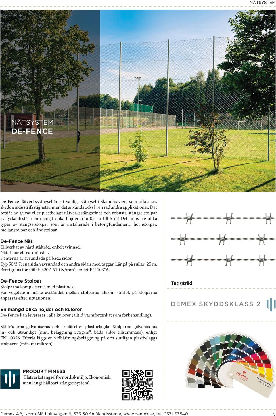 Det finns tre olika typer av stängselstolpar som är installerade i betongfundament: hörnstolpar, mellanstolpar och ändstolpar. De-Fence Nät Tillverkat av hård ståltråd, enkelt tvinnad.