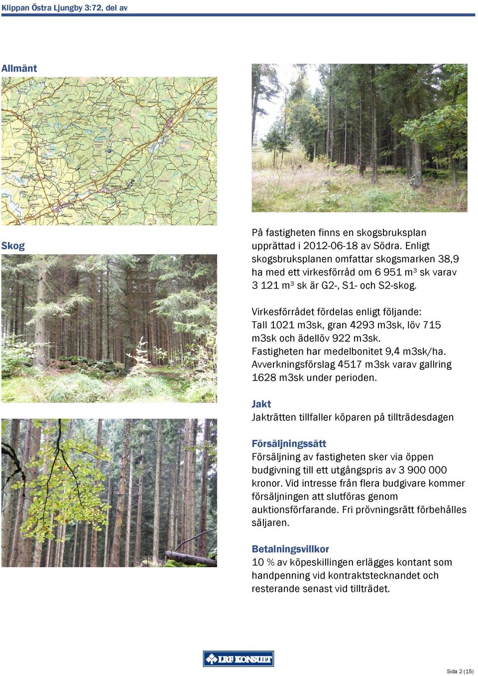 Virkesförrådet fördelas enligt följande: Tall 1021 m3sk, gran 4293 m3sk, löv 715 m3sk och ädellöv 922 m3sk. Fastigheten har medelbonitet 9,4 m3sk/ha.