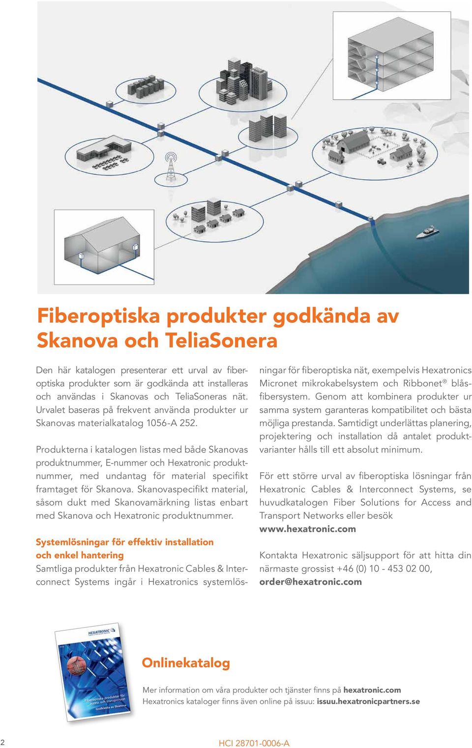 Produkterna i katalogen listas med både Skanovas produktnummer, E-nummer och Hexatronic produktnummer, med undantag för material specifikt framtaget för Skanova.