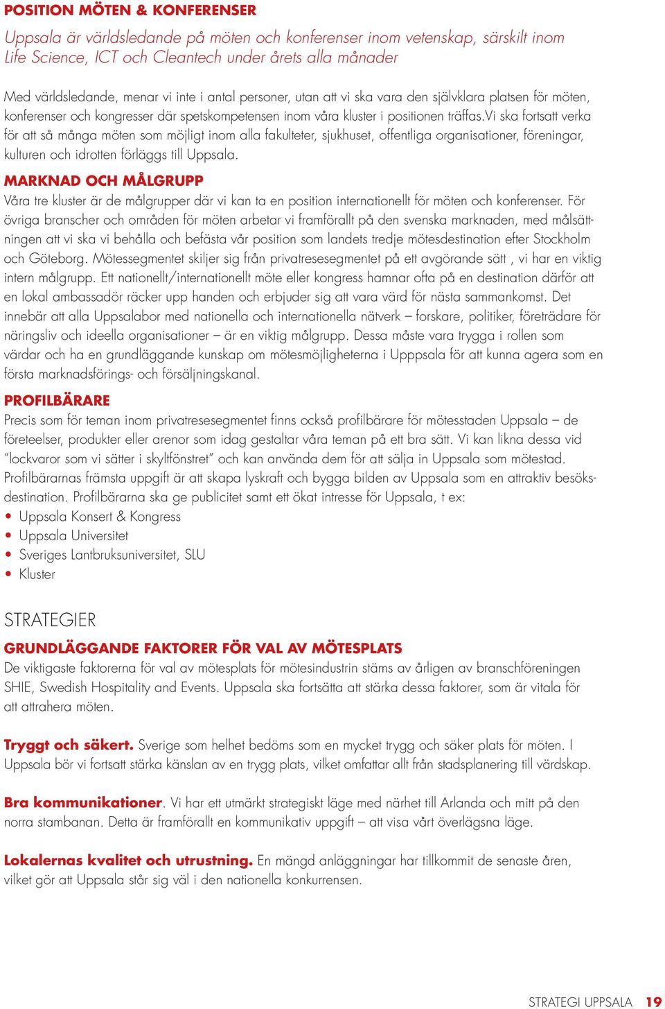 vi ska fortsatt verka för att så många möten som möjligt inom alla fakulteter, sjukhuset, offentliga organisationer, föreningar, kulturen och idrotten förläggs till Uppsala.