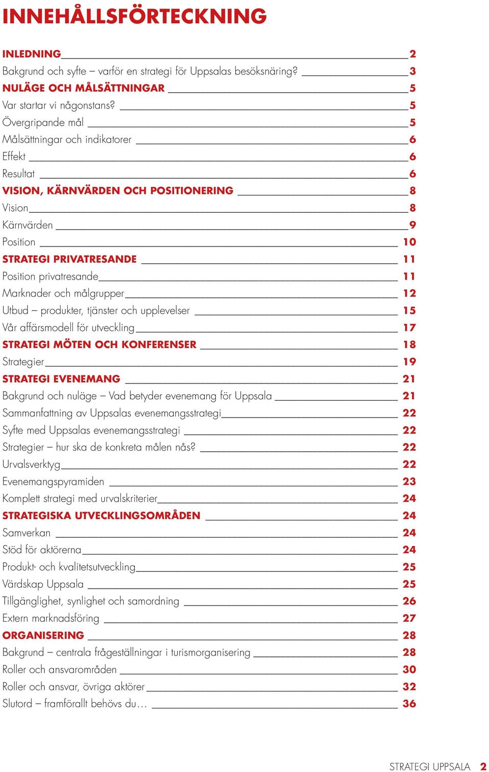 Marknader och målgrupper 12 Utbud produkter, tjänster och upplevelser 15 Vår affärsmodell för utveckling 17 STRATEGI MÖTEN OCH KONFERENSER 18 Strategier 19 STRATEGI EVENEMANG 21 Bakgrund och nuläge