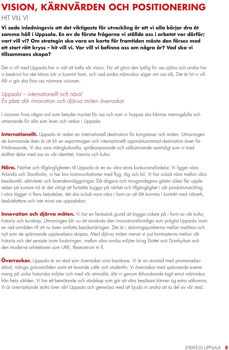 Var vill vi befinna oss om några år? Vad ska vi tillsammans skapa? Det vi vill med Uppsala har vi valt att kalla vår vision.