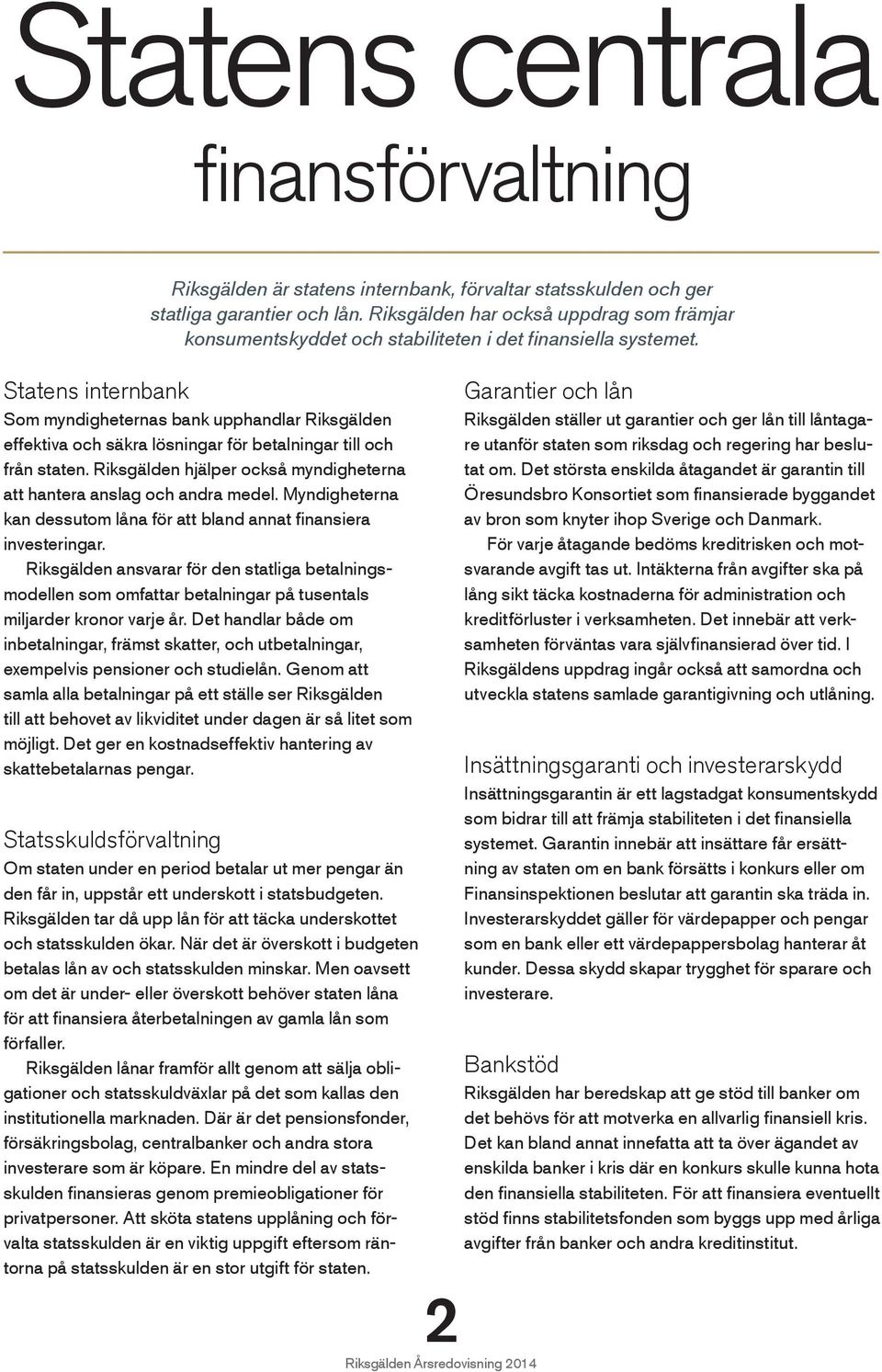 Statens internbank Som myndigheternas bank upphandlar Riksgälden effektiva och säkra lösningar för betalningar till och från staten.