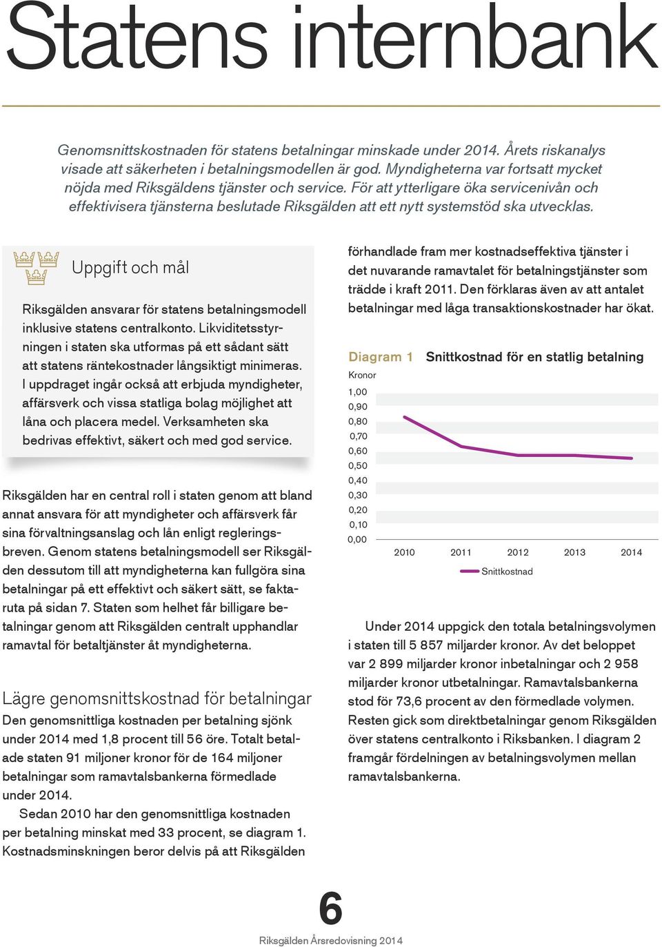 För att ytterligare öka servicenivån och effektivisera tjänsterna beslutade Riksgälden att ett nytt systemstöd ska utvecklas.