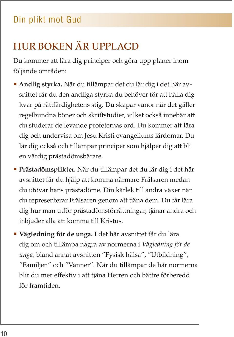 Du skapar vanor när det gäller regelbundna böner och skriftstudier, vilket också innebär att du studerar de levande profeternas ord.