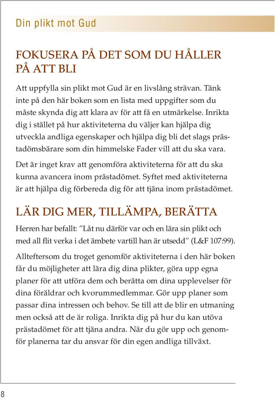 Inrikta dig i stället på hur aktiviteterna du väljer kan hjälpa dig utveckla andliga egenskaper och hjälpa dig bli det slags prästadömsbärare som din himmelske Fader vill att du ska vara.