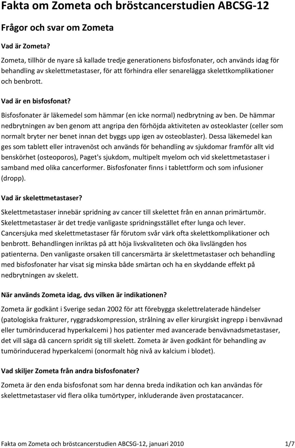 Vad är en bisfosfonat? Bisfosfonater är läkemedel som hämmar (en icke normal) nedbrytning av ben.